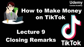 How to Make Money on TikTok – Lec 9 Closing Remarks