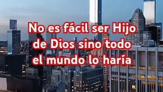 No es fácil ser Hijo de Dios sino todo el mundo lo haría