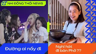 BLACKPINK không tái ký - ngày tan rã tới gần? | Chi Pu nghỉ hát đi bán phở ? | Nhi Đồng Thối News