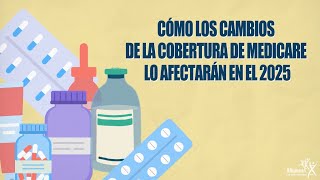 Cómo los Cambios de la Cobertura de Medicare lo Afectarán en el 2025