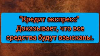 Кредит экспресс всё взыщет обязательно.