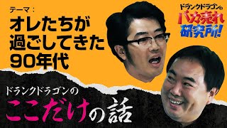 「オレたちが過ごしてきた90年代」ドランクドラゴンのここだけの話Vol.142