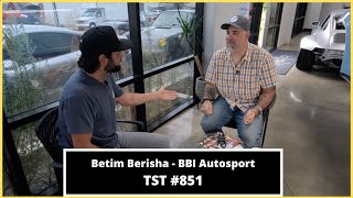 Betim Berisha of BBI Autosport - TST Podcast #851