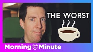 What I learned from the WORST Cup of COFFEE - The MORNING MINUTE