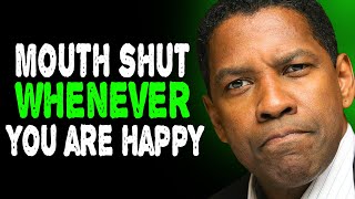 KEEP YOUR MOUTH SHUT WHENEVER YOU ARE HAPPY - Denzel Washington Motivational Speech