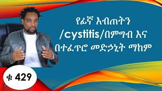 የፊኛ እብጠትን /cystitis/ በምግብ እና በተፈጥሮ መድኃኒት ማከም /Blood types  of foods/ Ethiopia