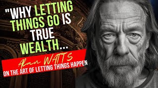 Why Letting Things Go Is True Wealth - Alan Watts On The Art of Letting Things Happen