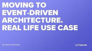 Moving to event-driven architecture. Real life use case. by Vasyl Iushchenko