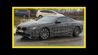 New bmw 8 series prepares for 2018 launch on public roads