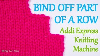 How to Bind Off Part of a Row on your Addi Express Knitting Machine | Yay For Yarn