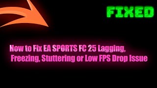 How to Fix EA SPORTS FC 25 Lagging, Freezing, Stuttering or Low FPS Drop Issue