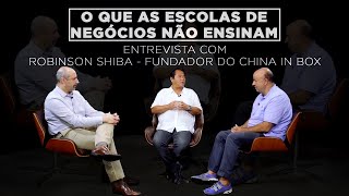 Entrevista com Robinson Shiba, fundador do China in Box - O que as Escolas de Negócios Não Ensinam