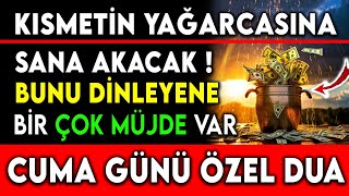 CUMA GÜNÜ ÖZEL DUA ... KISMETİN YAĞARCASINA SANA AKACAK ! BUNU DİNLEYENE BİR ÇOK MÜJDE VAR !