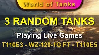 3 RANDOM Tanks - 3 LIVE Games - T110E3 - WZ-120-1G FT - T110E5