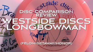 Disc Comparison Review: Westside Discs Longbowman (compared to Felon, Honor and Getaway)