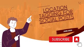 June 2024 - Location Tagging For Social Posts