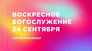 Сергей Масковцев | Братская Христианская Община | 24 сентября 2023