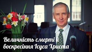 Величність смерті й воскресіння Ісуса Христа. Проповідь пастора Миколи Мандзюка | Біблійна Церква