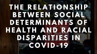 The Relationship Between Social Determinants of Health and Racial Disparities in COVID-19