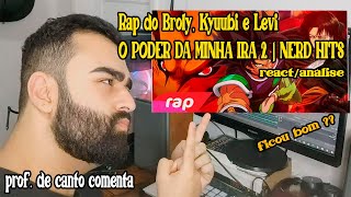 Prof. de canto reage a - Rap do Broly, Kyuubi e Levi O poder da minha ira 2 | 7 minutoz