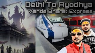 Delhi To Ayodhya || Train Journey || Vande Bharat Express || full Information || Ram Mandir Tour