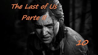 The Last of Us 2 - Capitulo 10 | Gameplay Español PS4