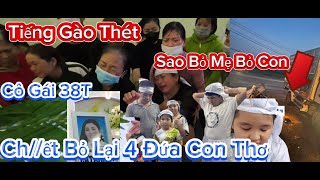 Lá Vàng Khóc Tiễn Lá Xanh Rơi Tiếng Gào Thét gọi Tên Con Cô Gái 38T Qua Đời Bỏ Lại 4 Đứa Con Thơ