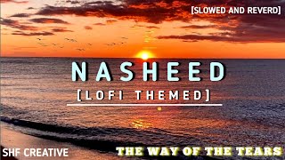 The Way Of The Tears (slowed and reverd)|| arabic nasheed LO-fi sound#nasheed #islamic