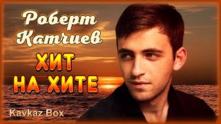 Роберт Катчиев – Хит на хите ✮ Kavkaz Box