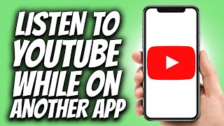 How to Listen to YouTube While on Another App (2024)