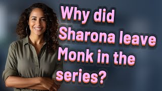 Why did Sharona leave Monk in the series?