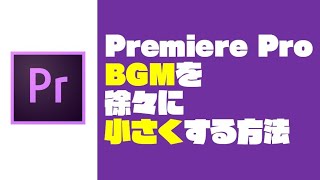 【Premiere Pro】BGMを徐々に小さくする方法（コンスタントゲイン・フェードアウト）