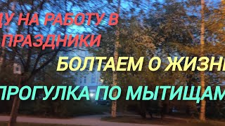 Иду на работу в праздники. Болтаем о жизни. Прогулка по Мытищам.