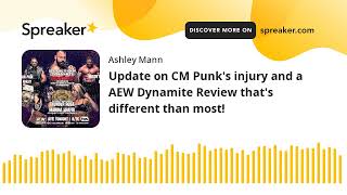 Update on CM Punk's injury and a AEW Dynamite Review that's different than most!