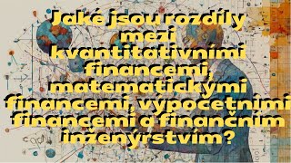 Jaké jsou rozdíly mezi kvantitativními financemi, matematickými financemi, výpočetními financemi?