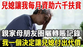 我，62歲，兒子兒媳騙我說降薪了，讓我和老伴每月資助6000，看到親家母朋友圈曬兒媳轉賬記錄，我果斷停止！【老人社】