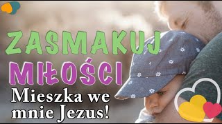 Zasmakuj Miłości - Mieszka we mnie Jezus!