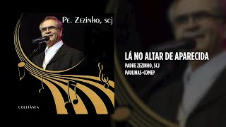 Padre Zezinho, scj - Lá no altar de Aparecida