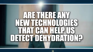 Are there any new technologies that can help us detect dehydration?  Lewis James