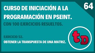 64-Ejercicio 52 resuelto en PSeInt. Transpuesta de una matriz.