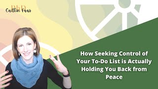 How Seeking Control of Your To-Do List Holds You Back From Peace