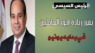 الرئيس السيسي يقرر زياده اجور العاملين في بدايه يونيو 🔥🔥