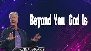 Pastor Robert Morris -  Beyond You  God Is