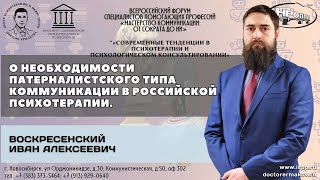 "О необходимости патерналистского типа коммуникации в российской психотерапии". Воскресенский И.А.