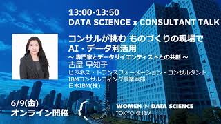 コンサルが挑む ものづくりの現場でAI・データ利活用 / WiDS Tokyo @ IBM 2023, DATA SCIENCE x CONSULTANT TALK