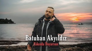 Batuhan Akyıldız - Yakında Duyarsun