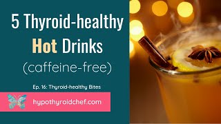 5 Thyroid-healthy Hot Drinks (caffeine-free, alcohol-free) ｜Thyroid-healthy Bites, Ep. 17