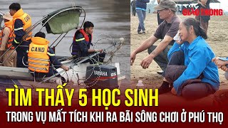 Thời sự NÓNG trưa 20/11: Phú Thọ đã tìm thấy cả 5 học sinh mất tích sau khi ra bãi sông Hồng chơi