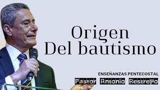 Origen del bautismo | Pastor Antonio Restrepo| Enseñanzas