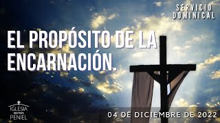 Los propósitos de la encarnación. | Servicio Dominical | 04 de Diciembre 2022